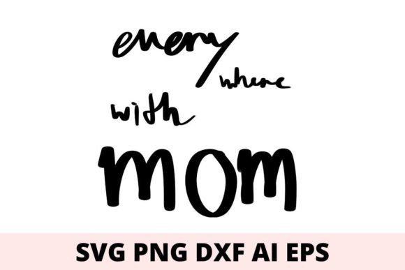 Everywhere with Mom Svg: A Versatile Design for Creative Projects