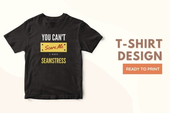 You Can't Scare Me, I Have SEAMSTRESS – A Bold T-Shirt Design for Print